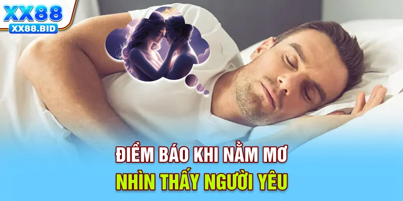 Điềm báo khi nằm mơ nhìn thấy người yêu
