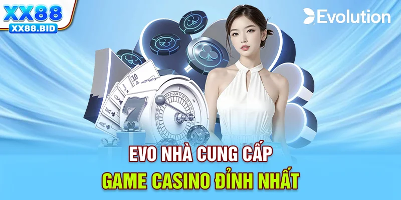 EVO - nhà cung cấp game casino đỉnh nhất