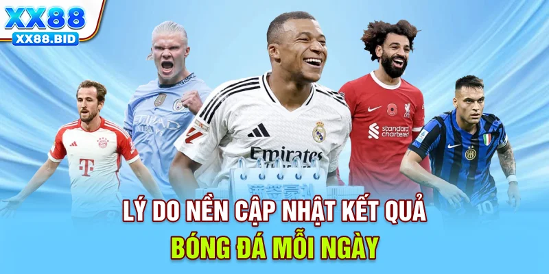 Ưu điểm khi cập nhật kết quả bóng đá mỗi ngày