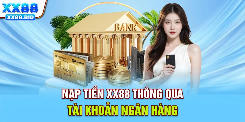 Nạp tiền XX88 thông qua tài khoản ngân hàng