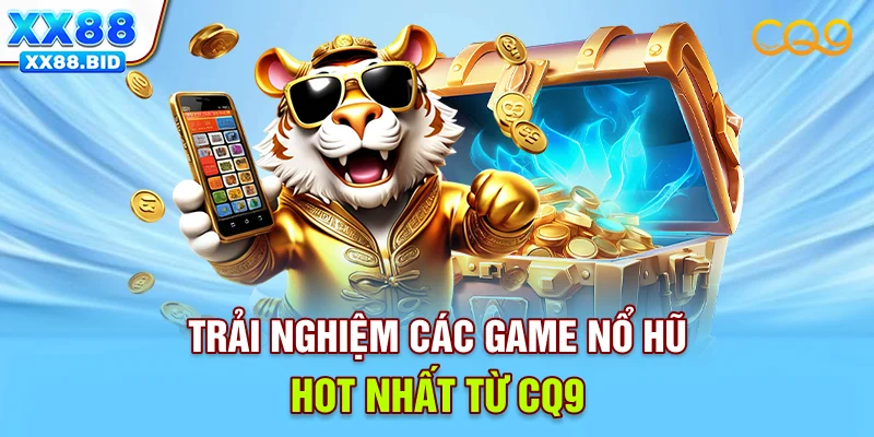Trải nghiệm các game nổ hũ hot nhất từ CQ9