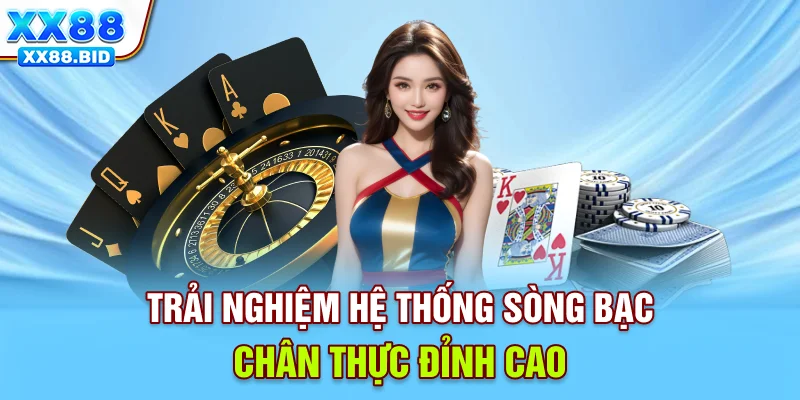 Trải nghiệm hệ thống sòng bạc chân thực đỉnh cao
