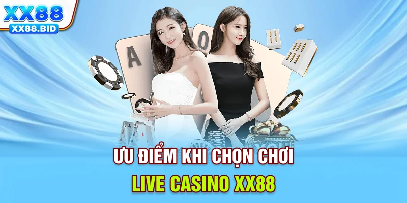 Ưu điểm khi chọn chơi live casino XX88