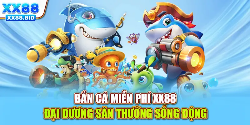 Bắn Cá Miễn Phí XX88 - Đại Dương Săn Thưởng Sống Động