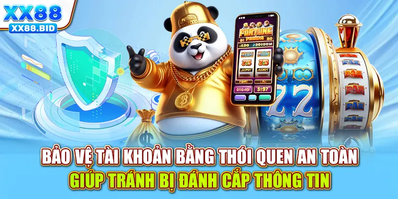 Bảo vệ tài khoản bằng thói quen an toàn giúp tránh bị đánh cắp thông tin