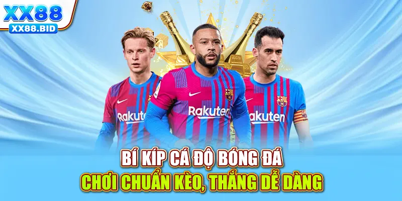 Bí Kíp Cá Độ Bóng Đá - Chơi Chuẩn Kèo, Thắng Dễ Dàng