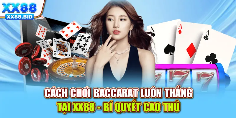 Cách chơi baccarat luôn thắng tại XX88 - Bí quyết cao thủ