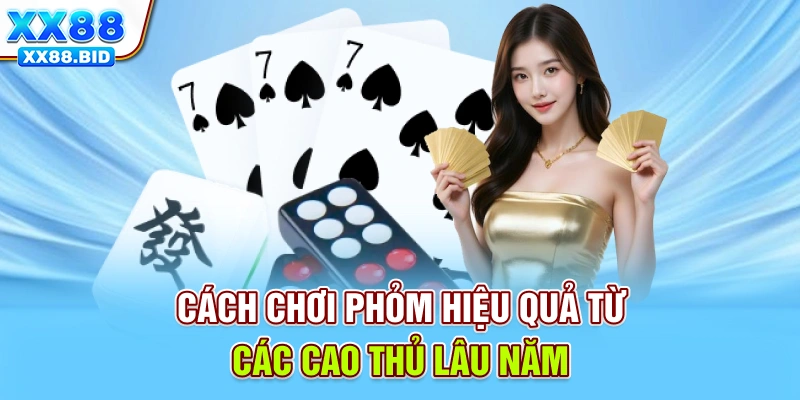 Cách chơi phỏm hiệu quả từ các cao thủ lâu năm
