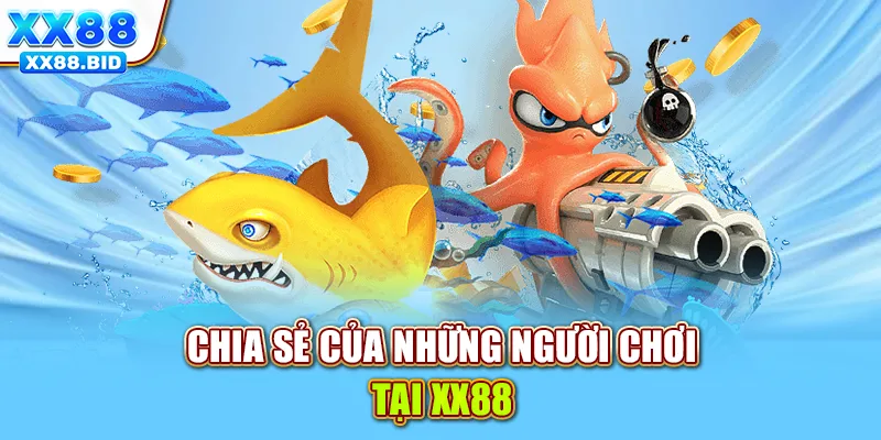 Chia sẻ của những người chơi tại XX88