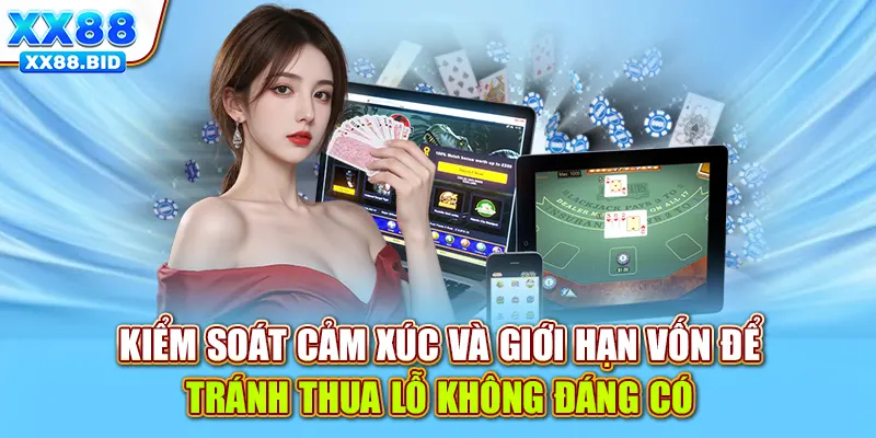 Kiểm soát cảm xúc và giới hạn vốn để tránh thua lỗ không đáng có
