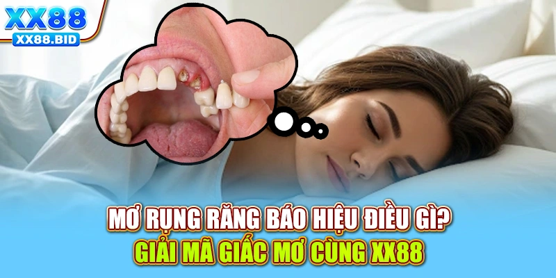 Mơ Rụng Răng Báo Hiệu Điều Gì? Giải Mã Giấc Mơ Cùng XX88