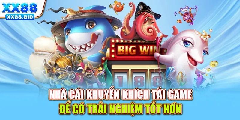 Nhà cái khuyến khích tải game để có trải nghiệm tốt hơn