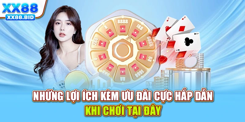 Những lợi ích kèm ưu đãi cực hấp dẫn khi chơi tại đây