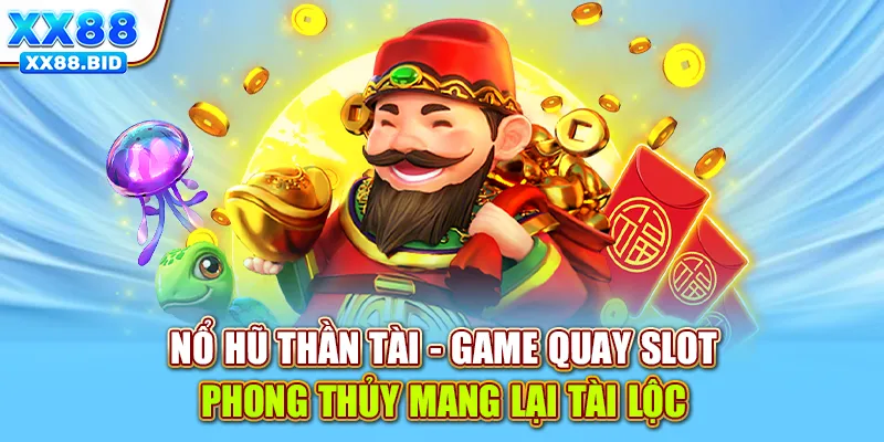 Nổ hũ thần tài - Game quay slot phong thủy mang lại tài lộc