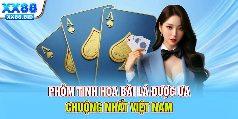 Phỏm - Tinh Hoa Bài Lá Được Ưa Chuộng Nhất Việt Nam