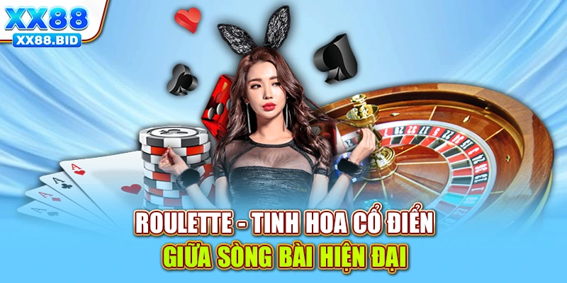 Roulette - Tinh hoa cổ điển giữa sòng bài hiện đại