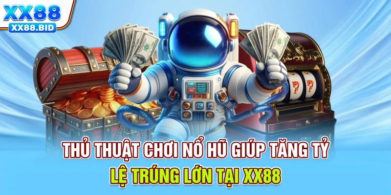 Thủ Thuật Chơi Nổ Hũ Giúp Tăng Tỷ Lệ Trúng Lớn Tại XX88