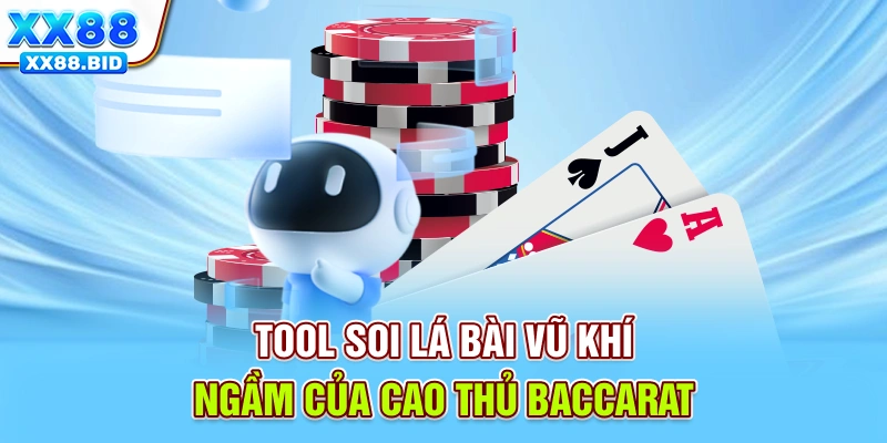 Tool soi lá bài - Vũ khí ngầm của cao thủ Baccarat