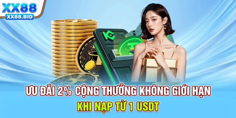 Ưu đãi 2% cộng thưởng không giới hạn khi nạp từ 1 USDT