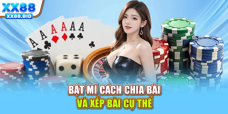 Bật mí cách chia bài và xếp bài cụ thể